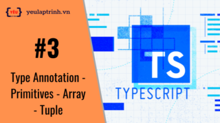 Bài 3: Làm việc với Type trong TypeScript – Type Annotation – Primitives, Array, Tuple