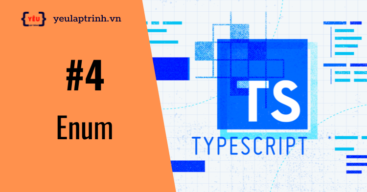 b-i-4-l-m-vi-c-v-i-type-trong-typescript-enum-y-u-l-p-tr-nh